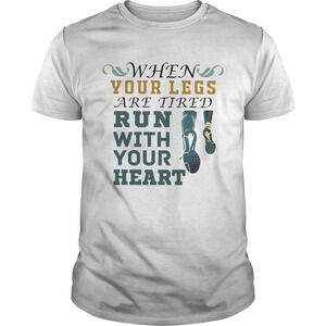 When Your Legs Are Tired Run With Your Heart Shirt